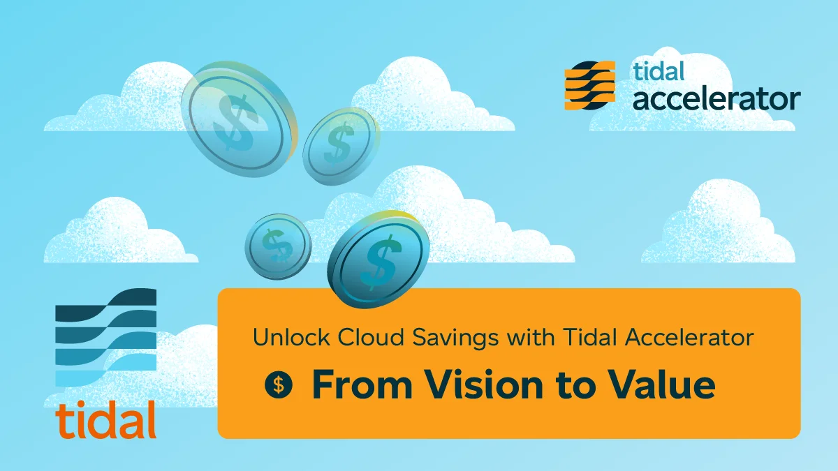 From Vision to Value: Unlock Cloud Savings with Tidal Accelerator